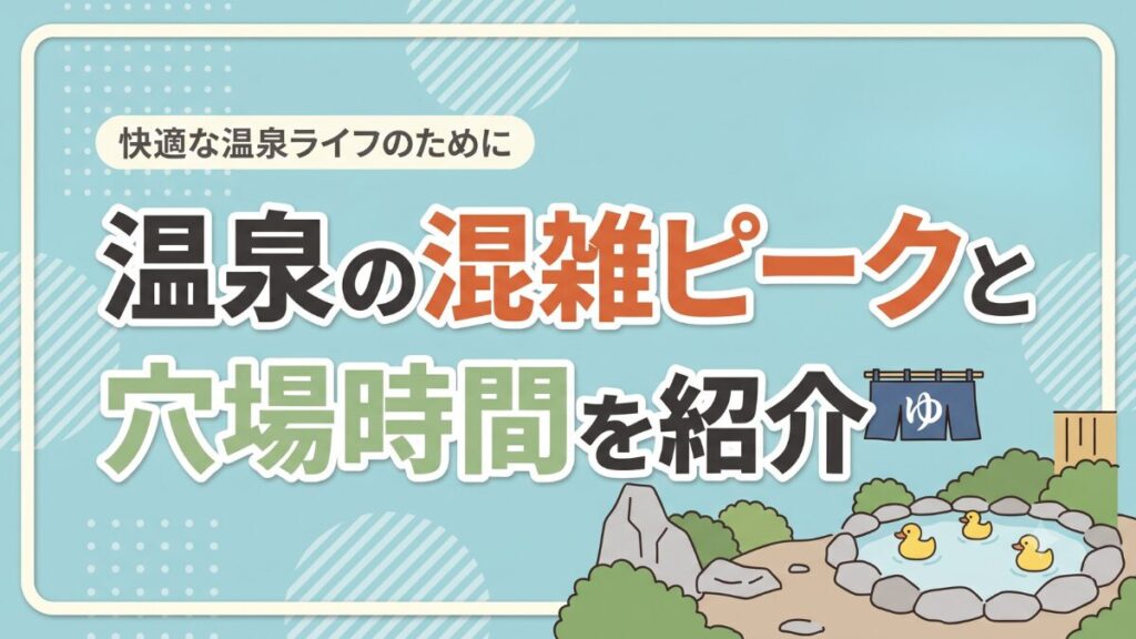温泉の混雑ピークと穴場時間を紹介